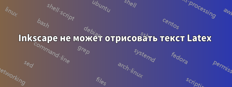 Inkscape не может отрисовать текст Latex