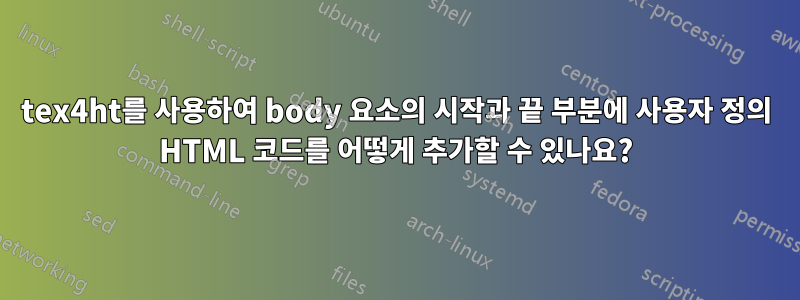 tex4ht를 사용하여 body 요소의 시작과 끝 부분에 사용자 정의 HTML 코드를 어떻게 추가할 수 있나요?