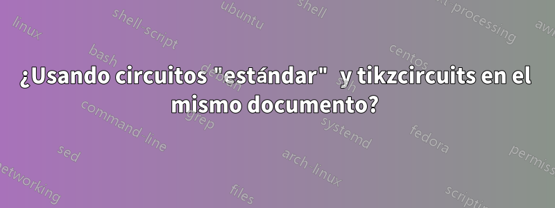 ¿Usando circuitos "estándar" y tikzcircuits en el mismo documento?