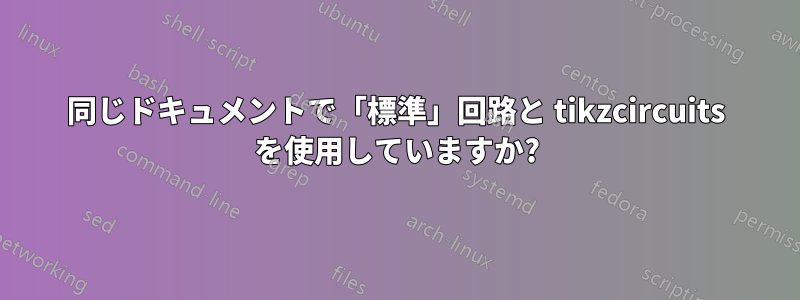 同じドキュメントで「標準」回路と tikzcircuits を使用していますか?