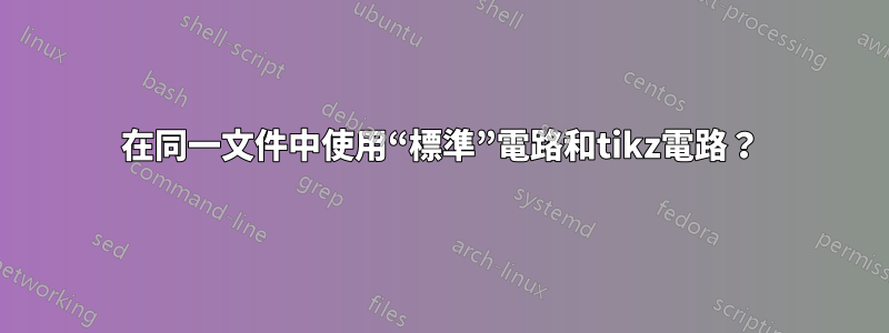 在同一文件中使用“標準”電路和tikz電路？