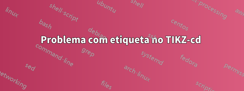 Problema com etiqueta no TIKZ-cd