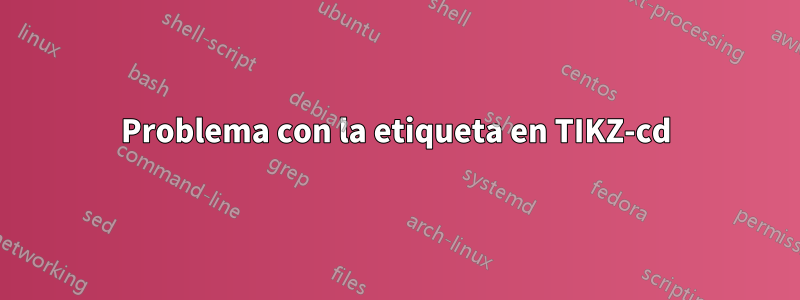 Problema con la etiqueta en TIKZ-cd