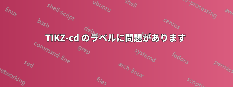 TIKZ-cd のラベルに問題があります