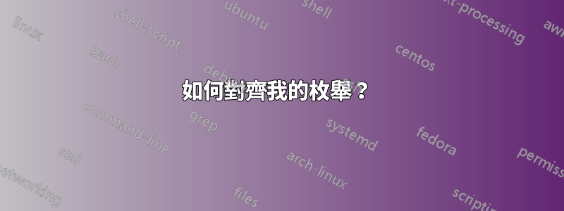 如何對齊我的枚舉？ 