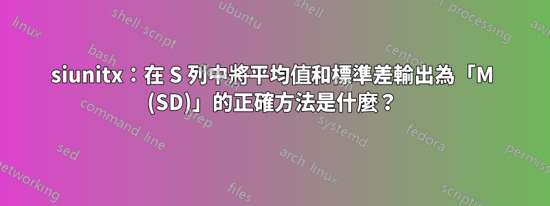 siunitx：在 S 列中將平均值和標準差輸出為「M (SD)」的正確方法是什麼？