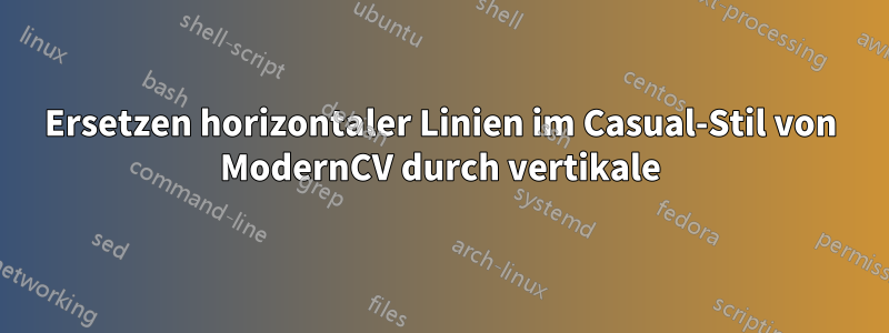 Ersetzen horizontaler Linien im Casual-Stil von ModernCV durch vertikale