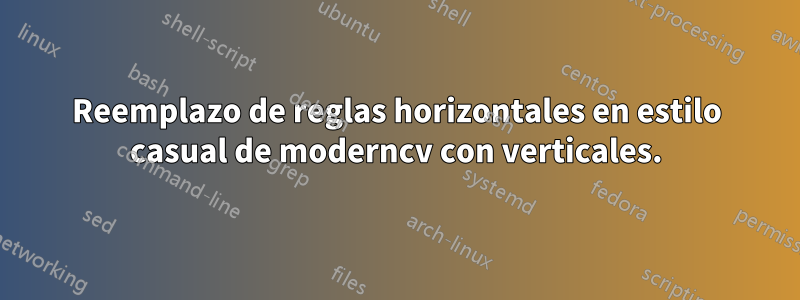 Reemplazo de reglas horizontales en estilo casual de moderncv con verticales.