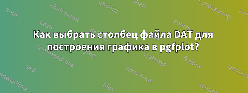 Как выбрать столбец файла DAT для построения графика в pgfplot?
