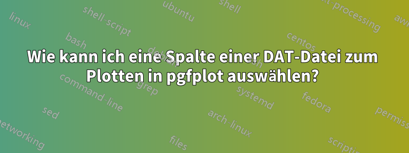 Wie kann ich eine Spalte einer DAT-Datei zum Plotten in pgfplot auswählen?