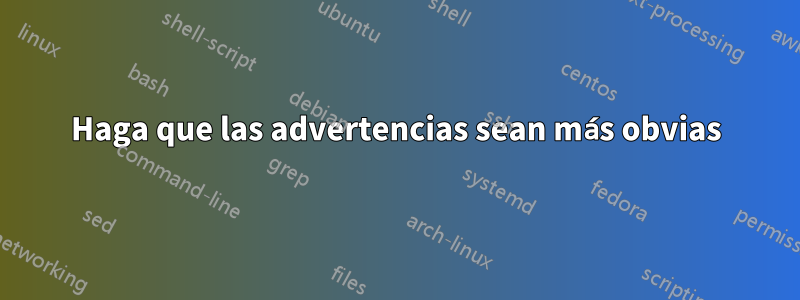 Haga que las advertencias sean más obvias