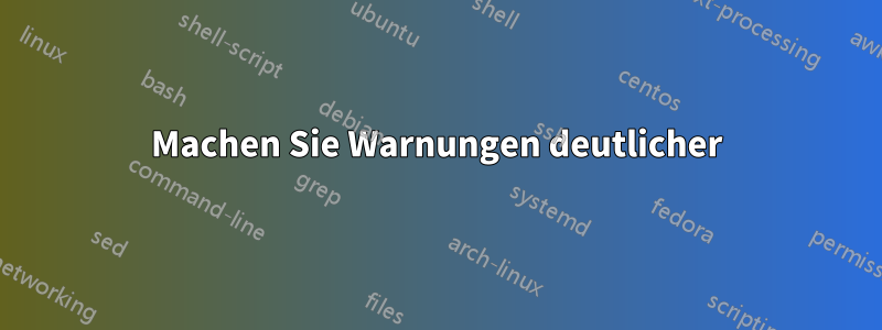 Machen Sie Warnungen deutlicher