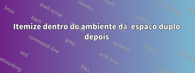 Itemize dentro do ambiente dá espaço duplo depois