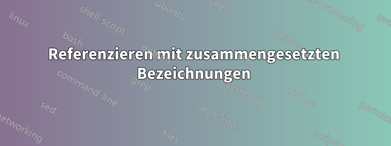 Referenzieren mit zusammengesetzten Bezeichnungen