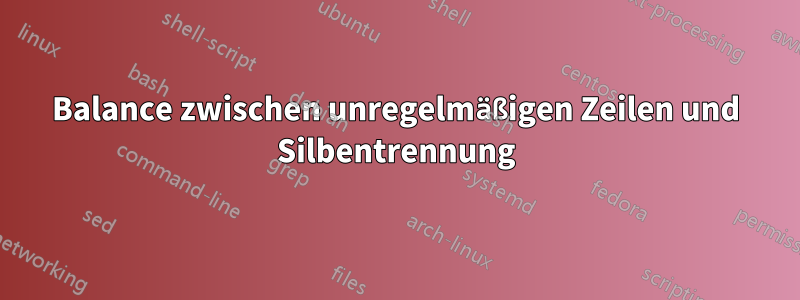 Balance zwischen unregelmäßigen Zeilen und Silbentrennung