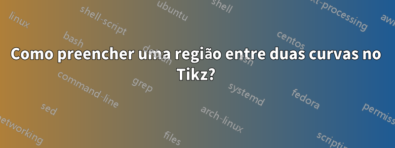 Como preencher uma região entre duas curvas no Tikz?