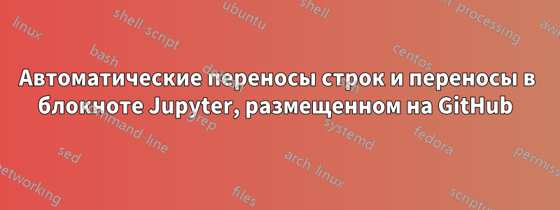 Автоматические переносы строк и переносы в блокноте Jupyter, размещенном на GitHub 