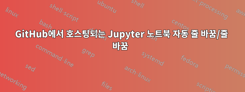 GitHub에서 호스팅되는 Jupyter 노트북 자동 줄 바꿈/줄 바꿈 