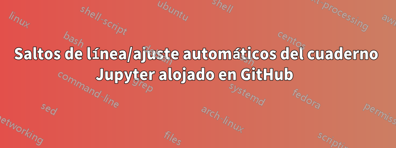 Saltos de línea/ajuste automáticos del cuaderno Jupyter alojado en GitHub 