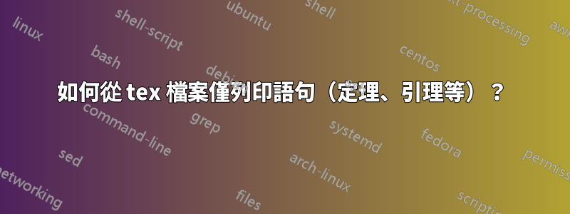 如何從 tex 檔案僅列印語句（定理、引理等）？