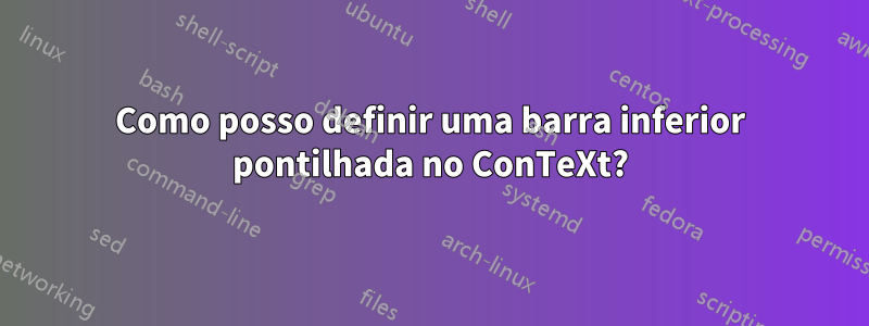 Como posso definir uma barra inferior pontilhada no ConTeXt?