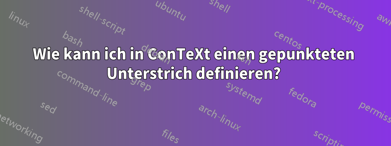 Wie kann ich in ConTeXt einen gepunkteten Unterstrich definieren?