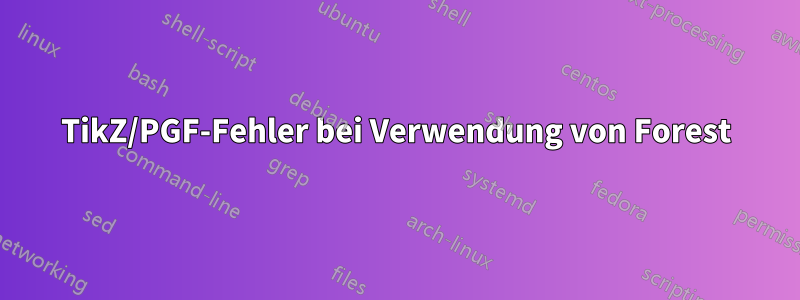 TikZ/PGF-Fehler bei Verwendung von Forest