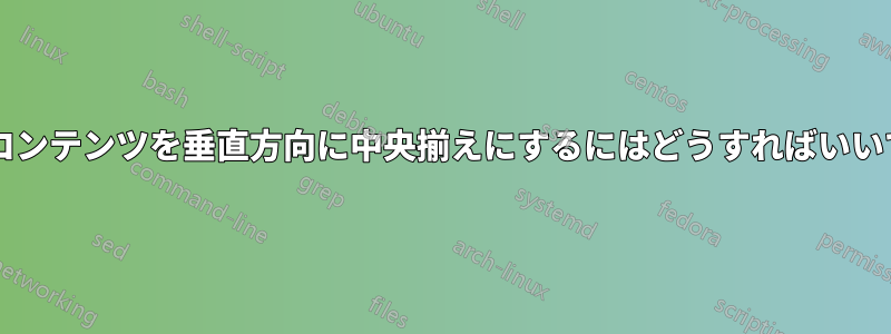 セルのコンテンツを垂直方向に中央揃えにするにはどうすればいいですか?
