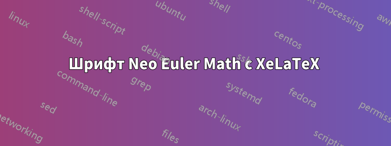 Шрифт Neo Euler Math с XeLaTeX