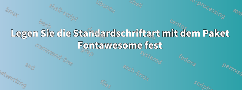 Legen Sie die Standardschriftart mit dem Paket Fontawesome fest