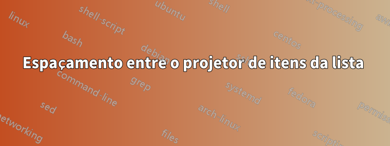 Espaçamento entre o projetor de itens da lista