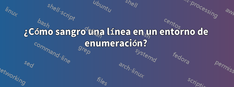 ¿Cómo sangro una línea en un entorno de enumeración?