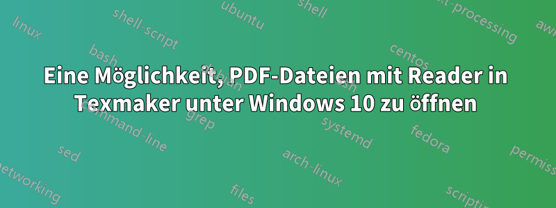 Eine Möglichkeit, PDF-Dateien mit Reader in Texmaker unter Windows 10 zu öffnen