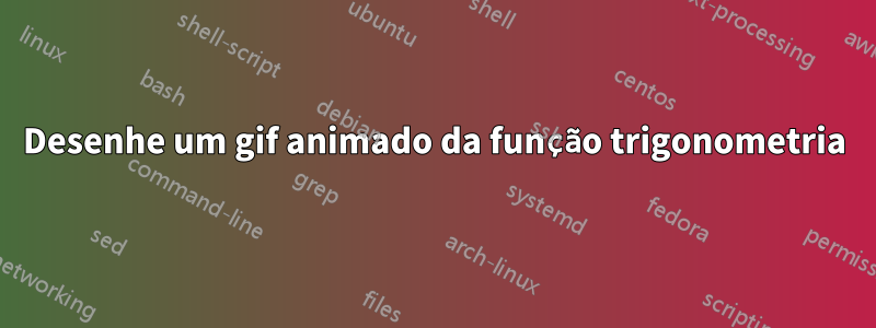 Desenhe um gif animado da função trigonometria