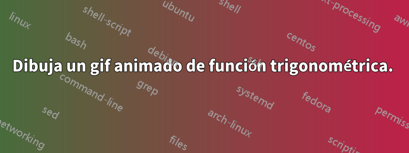 Dibuja un gif animado de función trigonométrica.