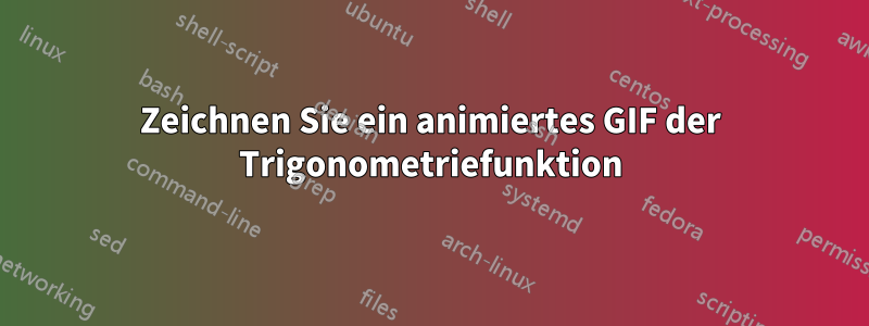 Zeichnen Sie ein animiertes GIF der Trigonometriefunktion