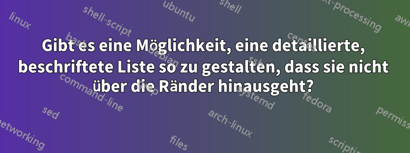 Gibt es eine Möglichkeit, eine detaillierte, beschriftete Liste so zu gestalten, dass sie nicht über die Ränder hinausgeht?