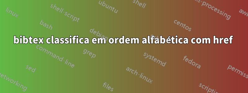 bibtex classifica em ordem alfabética com href