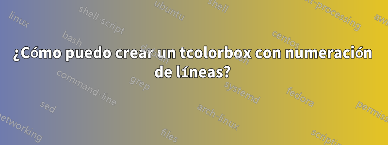 ¿Cómo puedo crear un tcolorbox con numeración de líneas?