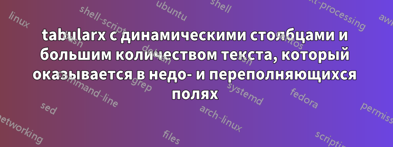 tabularx с динамическими столбцами и большим количеством текста, который оказывается в недо- и переполняющихся полях