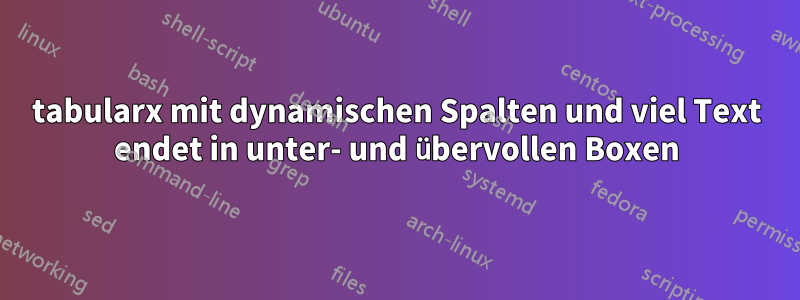 tabularx mit dynamischen Spalten und viel Text endet in unter- und übervollen Boxen