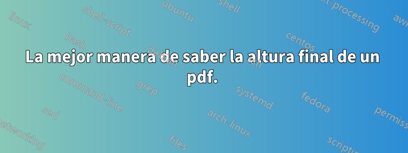 La mejor manera de saber la altura final de un pdf.