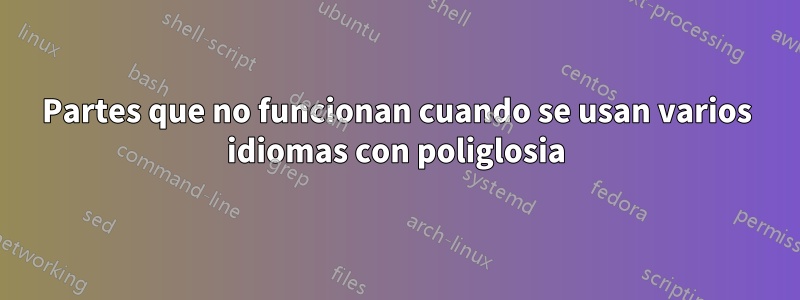 Partes que no funcionan cuando se usan varios idiomas con poliglosia