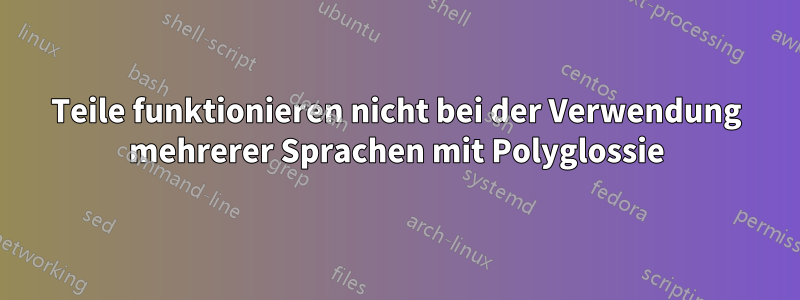 Teile funktionieren nicht bei der Verwendung mehrerer Sprachen mit Polyglossie