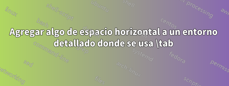 Agregar algo de espacio horizontal a un entorno detallado donde se usa \tab