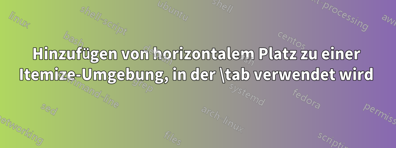 Hinzufügen von horizontalem Platz zu einer Itemize-Umgebung, in der \tab verwendet wird