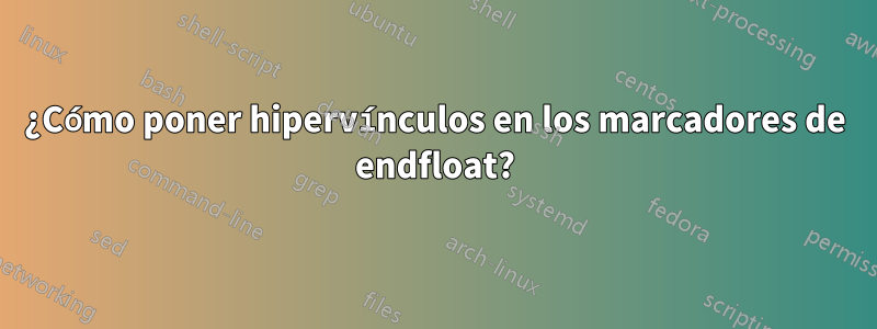 ¿Cómo poner hipervínculos en los marcadores de endfloat?