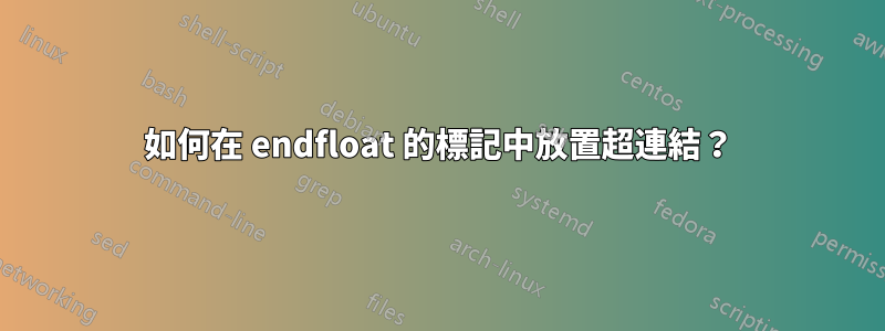 如何在 endfloat 的標記中放置超連結？