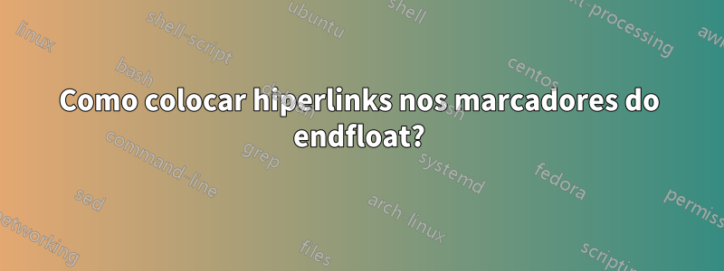 Como colocar hiperlinks nos marcadores do endfloat?