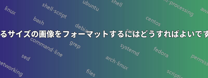 異なるサイズの画像をフォーマットするにはどうすればよいですか?